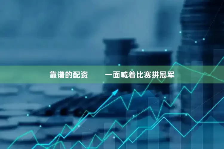 靠谱的配资        一面喊着比赛拼冠军