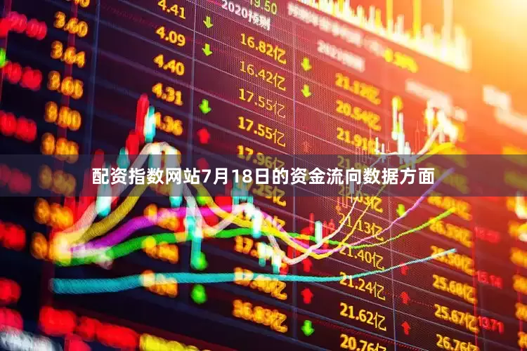 配资指数网站7月18日的资金流向数据方面