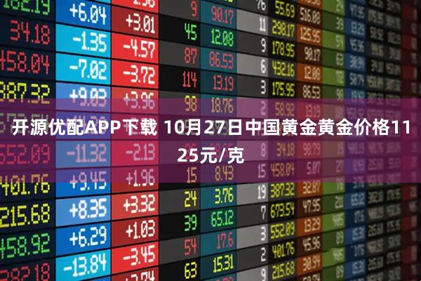 开源优配APP下载 10月27日中国黄金黄金价格1125元/克
