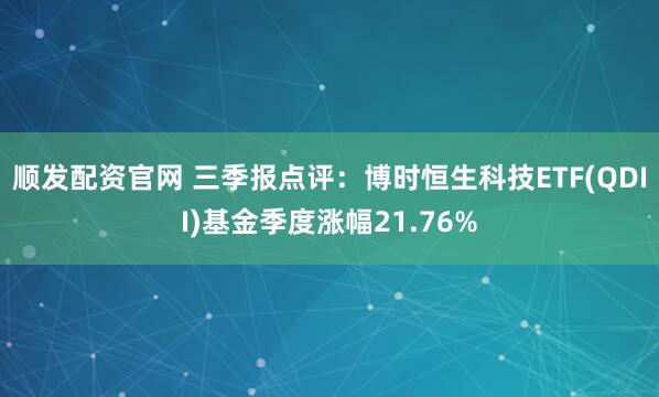 顺发配资官网 三季报点评：博时恒生科技ETF(QDII)基金季度涨幅21.76%