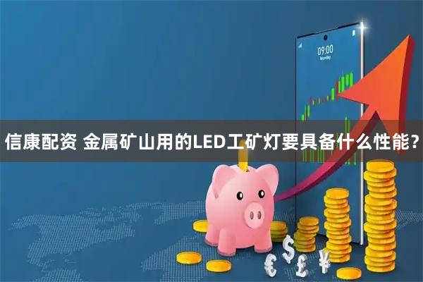 信康配资 金属矿山用的LED工矿灯要具备什么性能？